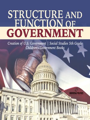 cover image of Structure and Function of Government--Creation of U.S. Government--Social Studies 5th Grade--Children's Government Books